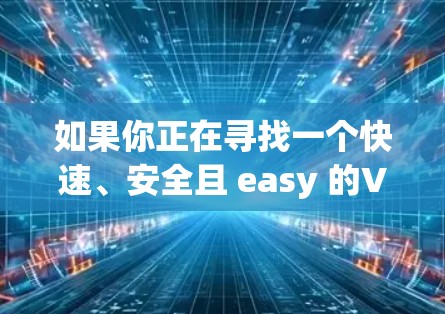 如果你正在寻找一个快速、安全且 easy 的VPN应用,飞速VPN是一个非常不错的选择。它支持多个协议,且界面简洁易用,非常适合用户快速访问远程服务器 如果你正在寻找一个快速、安全且 easy 的VPN应用,飞速VPN是一个非常不错的选择。它支持多个协议,且界面简洁易用,非常适合用户快速访问远程服务器