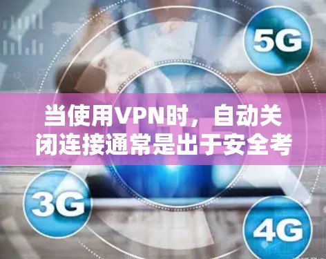 当使用VPN时,自动关闭连接通常是出于安全考虑。VPN通常会检测连接的稳定性,如果检测到网络不稳定,会自动关闭连接,以避免不必要的延迟和网络波动。以下是一些可能的原因和建议
